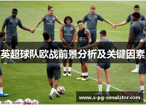 英超球队欧战前景分析及关键因素