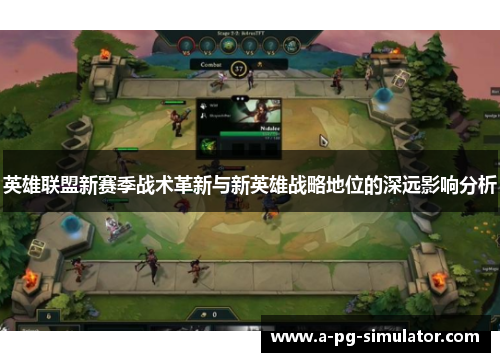 英雄联盟新赛季战术革新与新英雄战略地位的深远影响分析