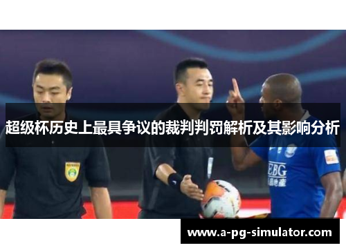 超级杯历史上最具争议的裁判判罚解析及其影响分析